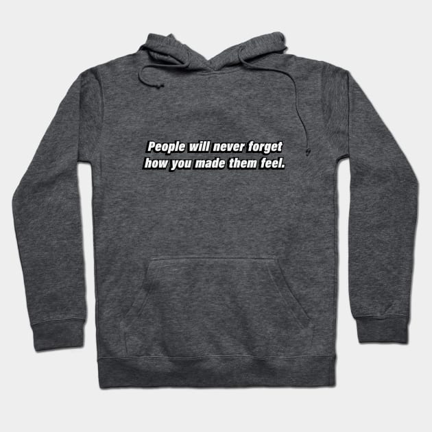 People will never forget how you made them feel Hoodie by BL4CK&WH1TE 